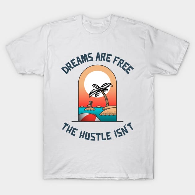 Dreams are Free ,The Hustle Isn't T-Shirt by Whimsical Bliss 